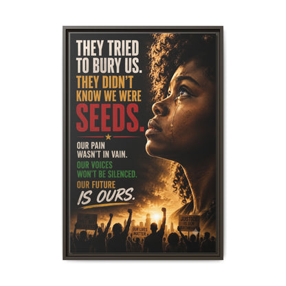 "They Tried to Bury Us. They Didn’t Know We Were Seeds." Framed Matte Canvas Wall Art